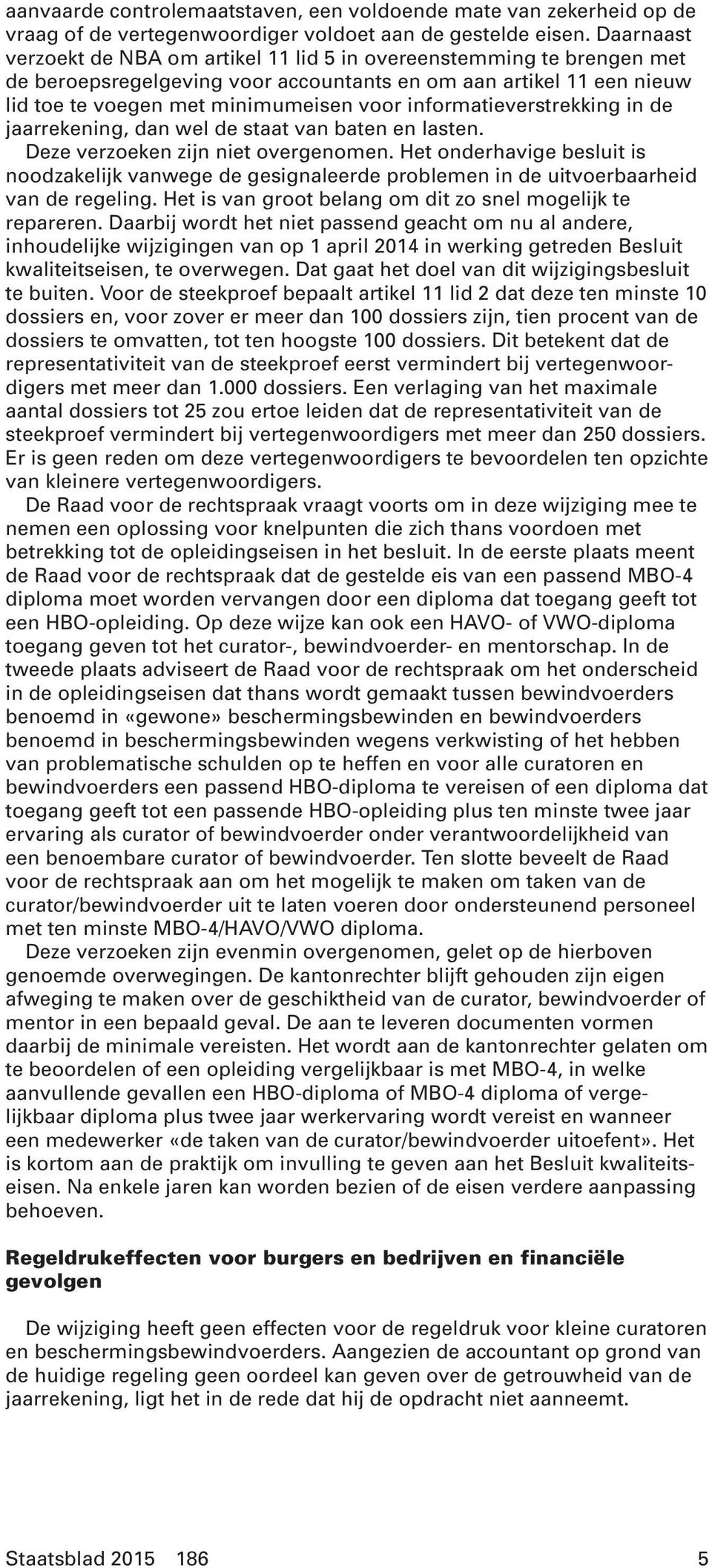 informatieverstrekking in de jaarrekening, dan wel de staat van baten en lasten. Deze verzoeken zijn niet overgenomen.