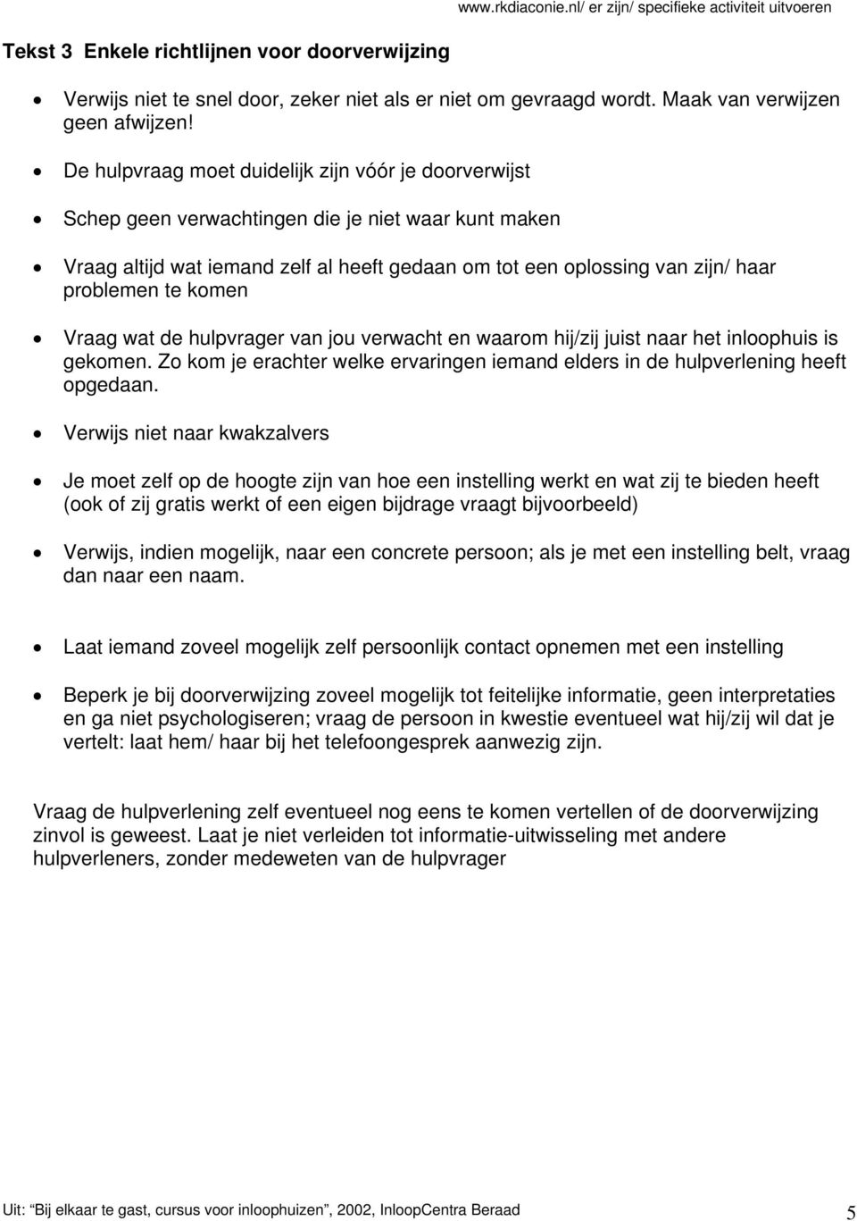 te komen Vraag wat de hulpvrager van jou verwacht en waarom hij/zij juist naar het inloophuis is gekomen. Zo kom je erachter welke ervaringen iemand elders in de hulpverlening heeft opgedaan.