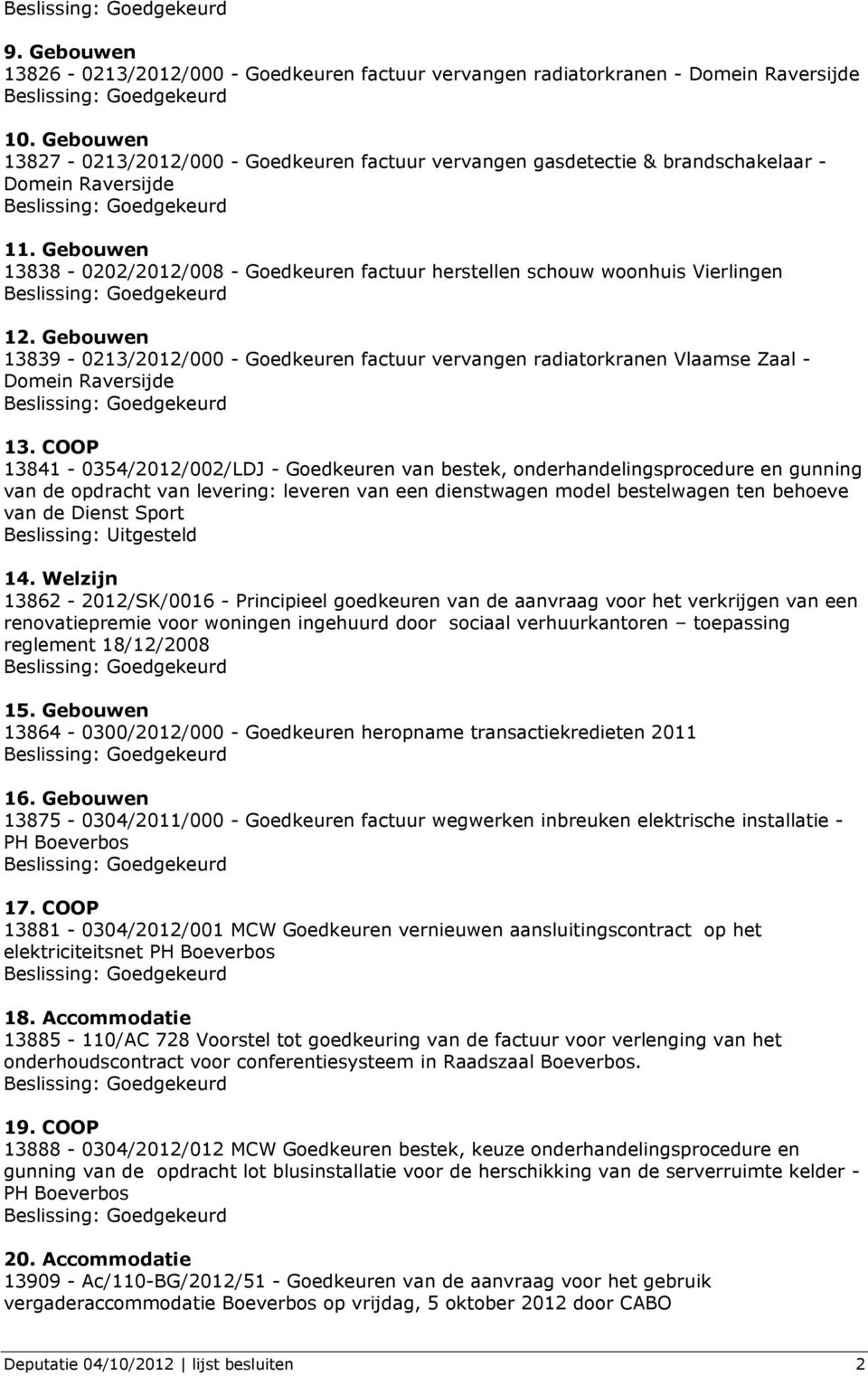 Gebouwen 13838-0202/2012/008 - Goedkeuren factuur herstellen schouw woonhuis Vierlingen 12.