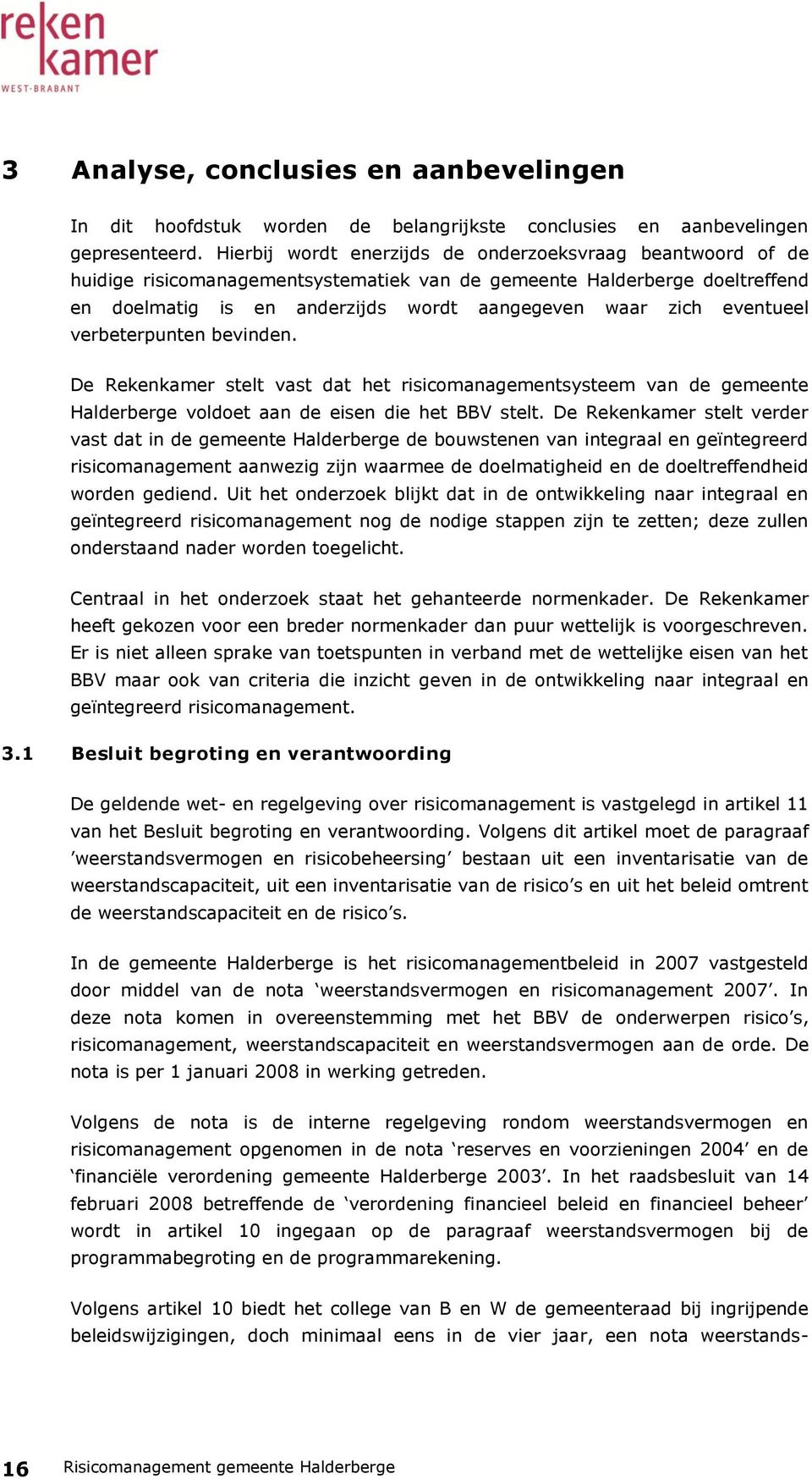 eventueel verbeterpunten bevinden. De Rekenkamer stelt vast dat het risicomanagementsysteem van de gemeente Halderberge voldoet aan de eisen die het BBV stelt.
