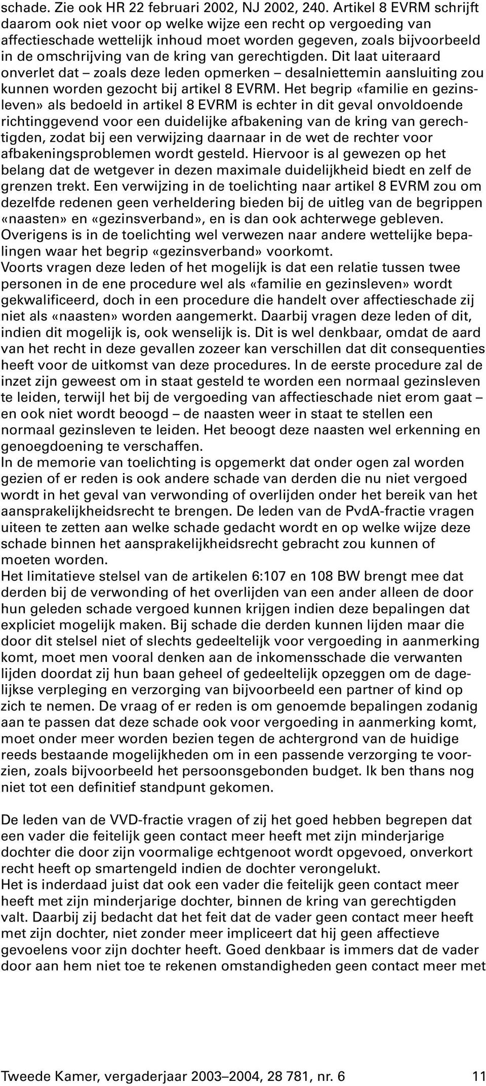 gerechtigden. Dit laat uiteraard onverlet dat zoals deze leden opmerken desalniettemin aansluiting zou kunnen worden gezocht bij artikel 8 EVRM.