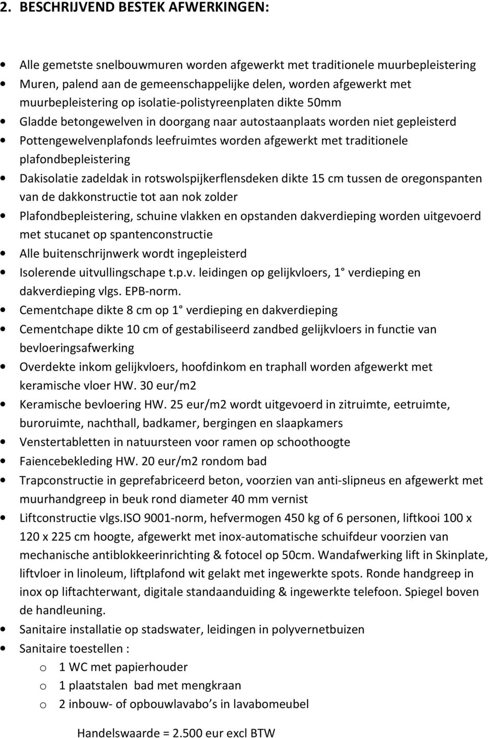 traditionele plafondbepleistering Dakisolatie zadeldak in rotswolspijkerflensdeken dikte 15 cm tussen de oregonspanten van de dakkonstructie tot aan nok zolder Plafondbepleistering, schuine vlakken