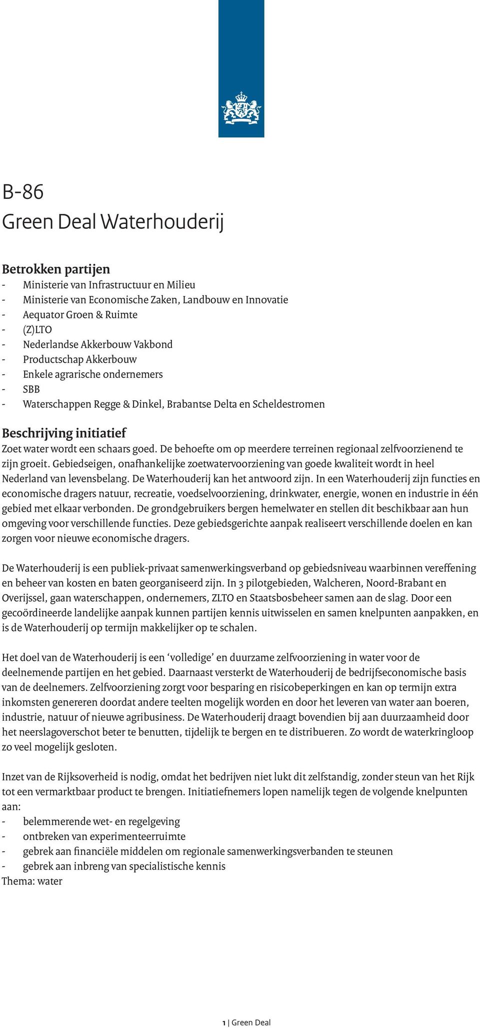 De behoefte om op meerdere terreinen regionaal zelfvoorzienend te zijn groeit. Gebiedseigen, onafhankelijke zoetwatervoorziening van goede kwaliteit wordt in heel Nederland van levensbelang.