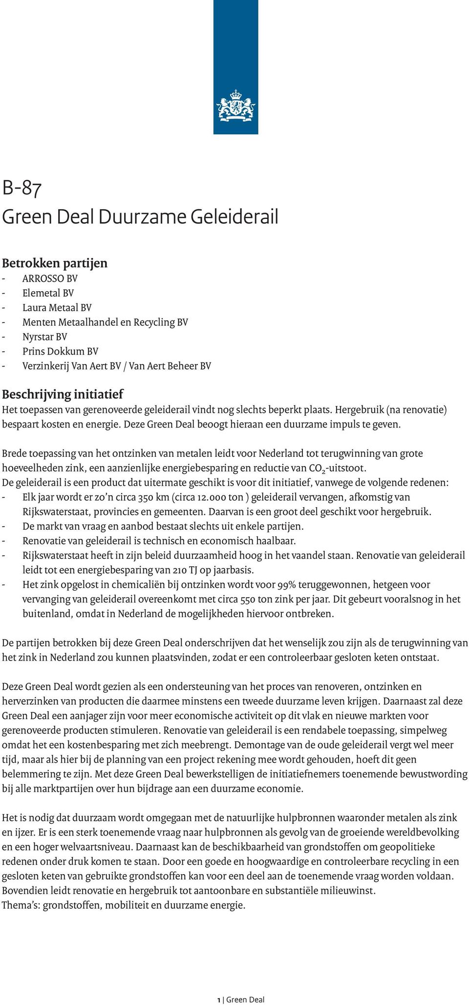 Brede toepassing van het ontzinken van metalen leidt voor Nederland tot terugwinning van grote hoeveelheden zink, een aanzienlijke energiebesparing en reductie van CO 2 -uitstoot.
