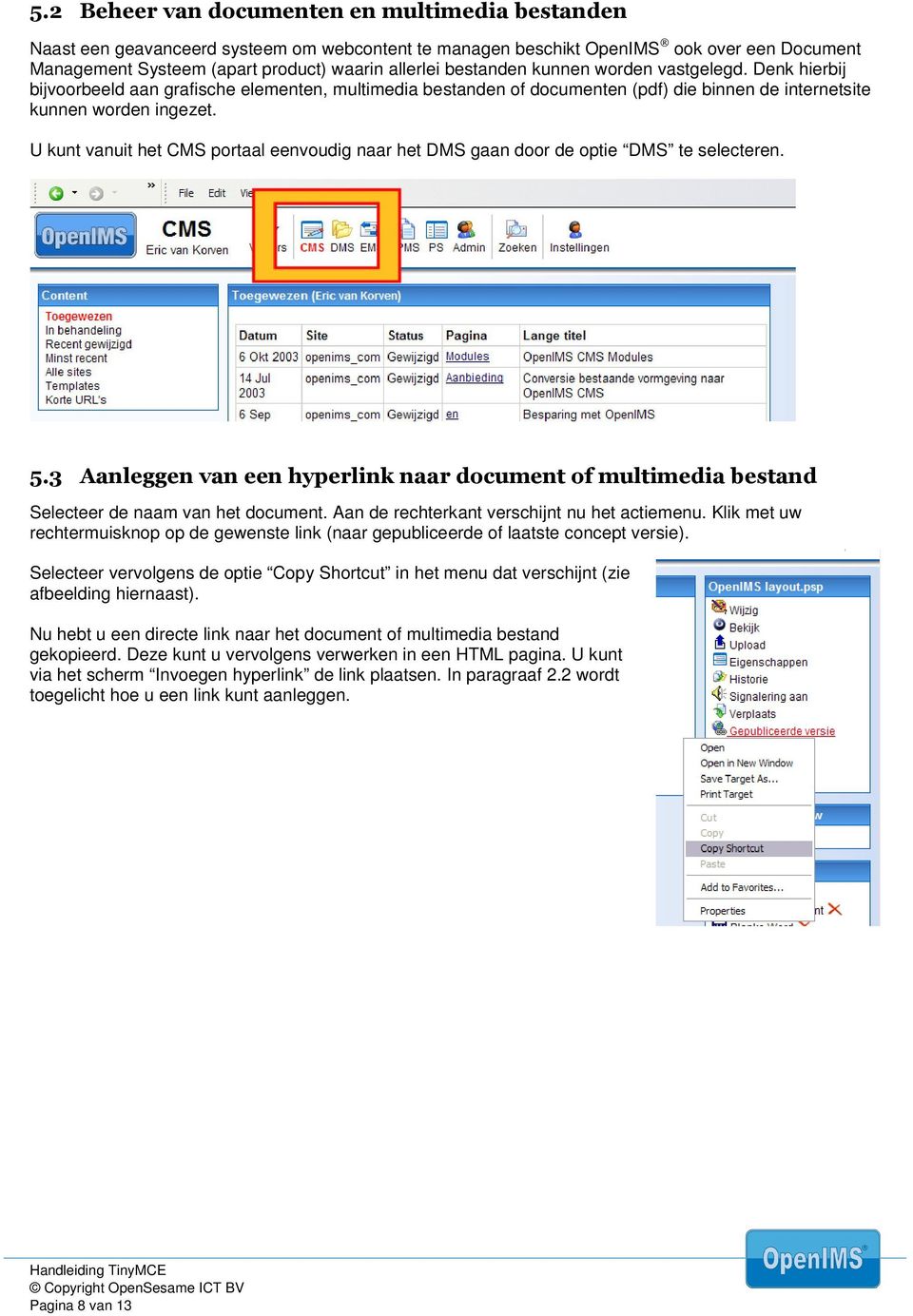 U kunt vanuit het CMS portaal eenvoudig naar het DMS gaan door de optie DMS te selecteren. 5.3 Aanleggen van een hyperlink naar document of multimedia bestand Selecteer de naam van het document.