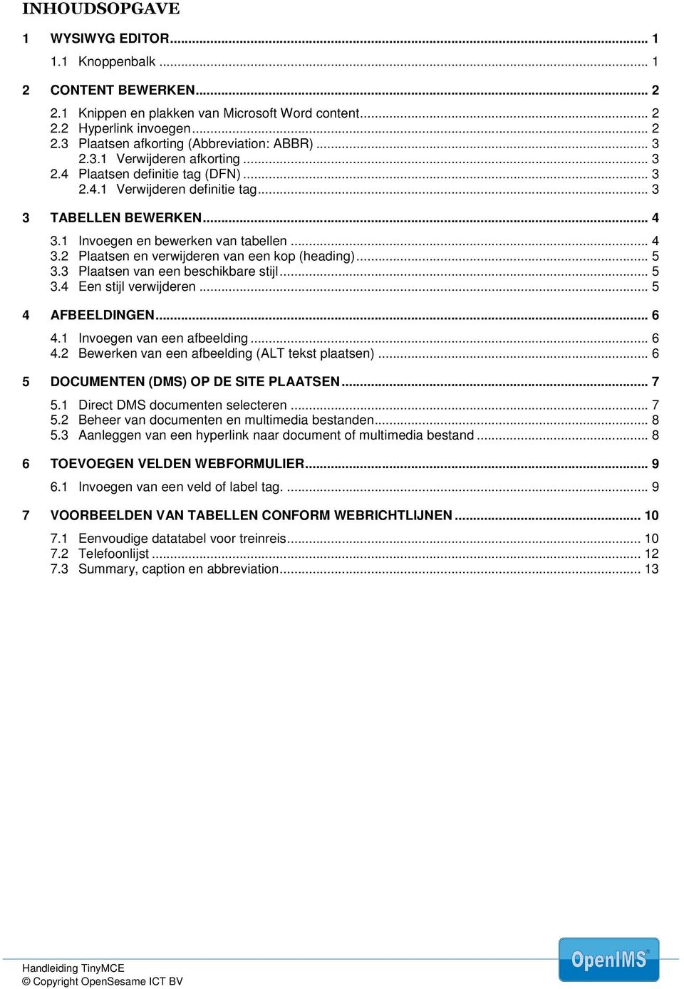 .. 5 3.3 Plaatsen van een beschikbare stijl... 5 3.4 Een stijl verwijderen... 5 4 AFBEELDINGEN... 6 4.1 Invoegen van een afbeelding... 6 4.2 Bewerken van een afbeelding (ALT tekst plaatsen).