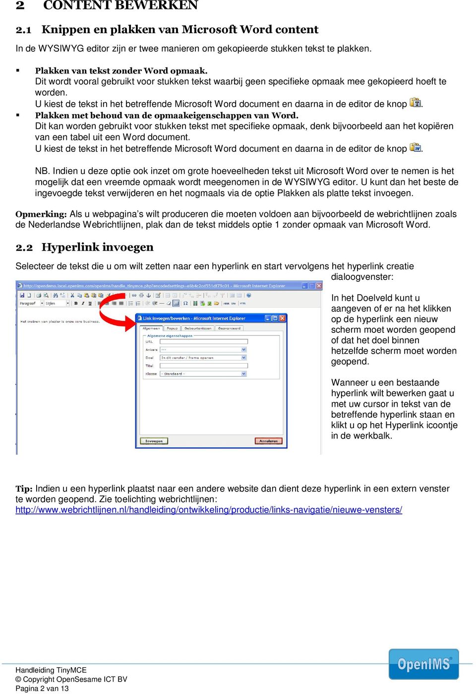 Plakken met behoud van de opmaakeigenschappen van Word. Dit kan worden gebruikt voor stukken tekst met specifieke opmaak, denk bijvoorbeeld aan het kopiëren van een tabel uit een Word document.