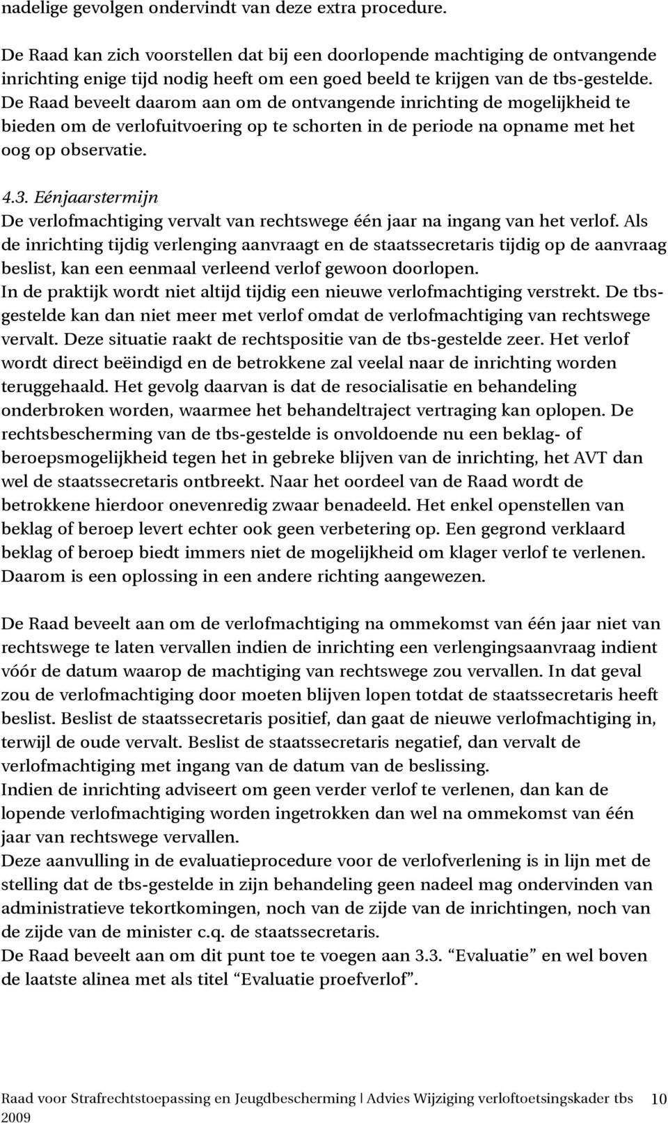 De Raad beveelt daarom aan om de ontvangende inrichting de mogelijkheid te bieden om de verlofuitvoering op te schorten in de periode na opname met het oog op observatie. 4.3.