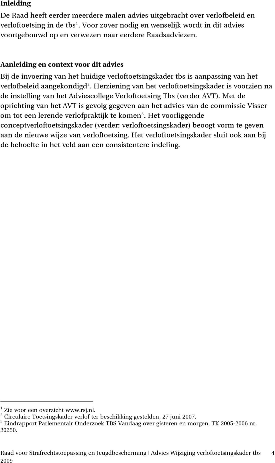 Aanleiding en context voor dit advies Bij de invoering van het huidige verloftoetsingskader tbs is aanpassing van het verlofbeleid aangekondigd 2.