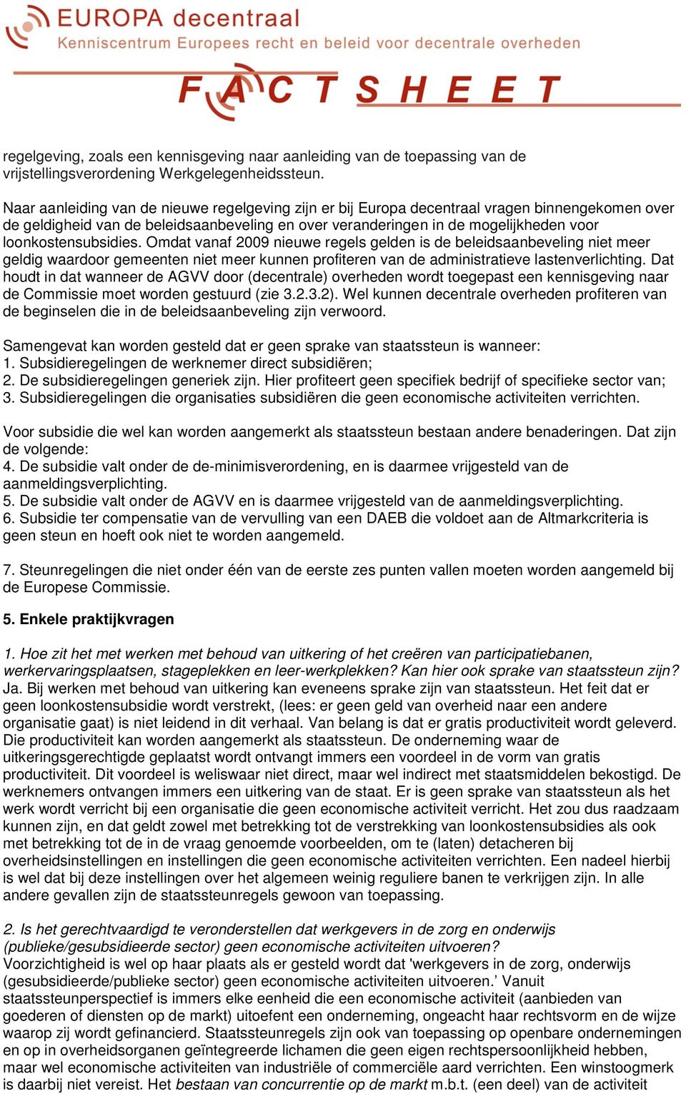 loonkostensubsidies. Omdat vanaf 2009 nieuwe regels gelden is de beleidsaanbeveling niet meer geldig waardoor gemeenten niet meer kunnen profiteren van de administratieve lastenverlichting.