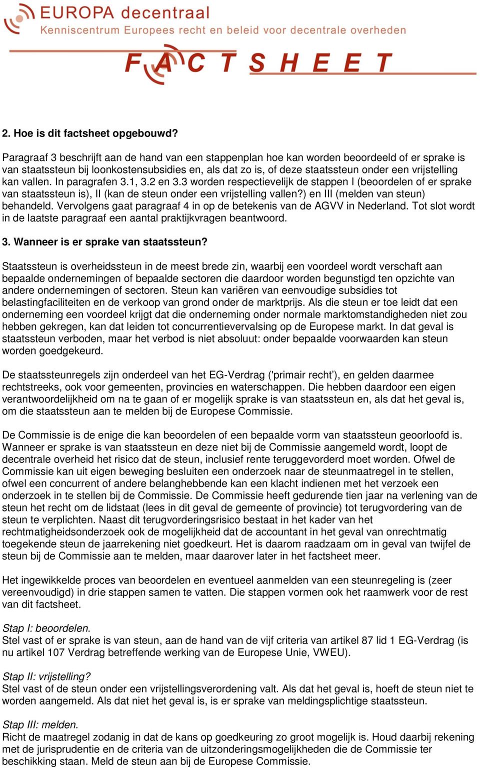 kan vallen. In paragrafen 3.1, 3.2 en 3.3 worden respectievelijk de stappen I (beoordelen of er sprake van staatssteun is), II (kan de steun onder een vrijstelling vallen?