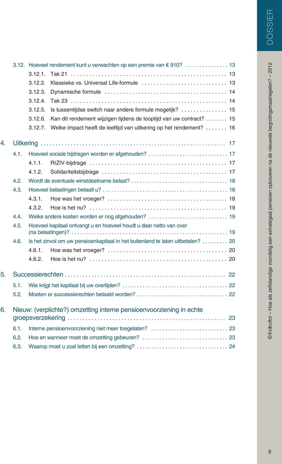 Kan dit rendement wijzigen tijdens de looptijd van uw contract?.... 15 3.12.7. Welke impact heeft de leeftijd van uitkering op het rendement?... 16 4. Uitkering... 17 4.1. Hoeveel sociale bijdragen worden er afgehouden?