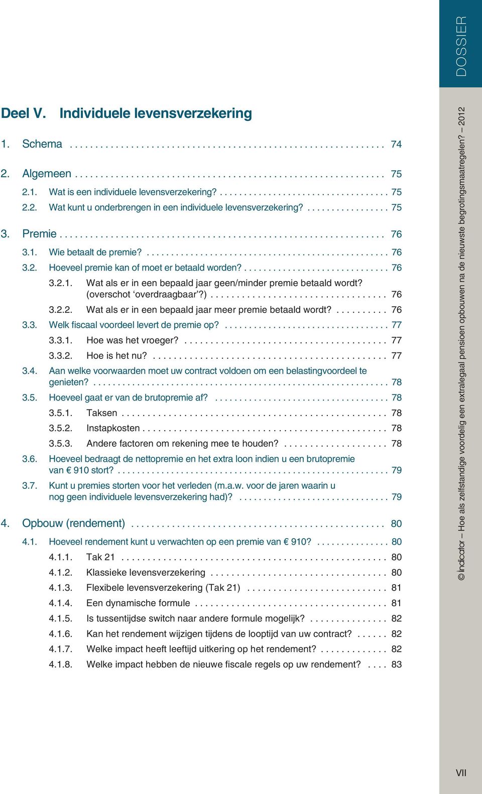 (overschot overdraagbaar?)... 76 3.2.2. Wat als er in een bepaald jaar meer premie betaald wordt?... 76 3.3. Welk fiscaal voordeel levert de premie op?... 77 3.3.1. Hoe was het vroeger?....................................... 77 3.3.2. Hoe is het nu?