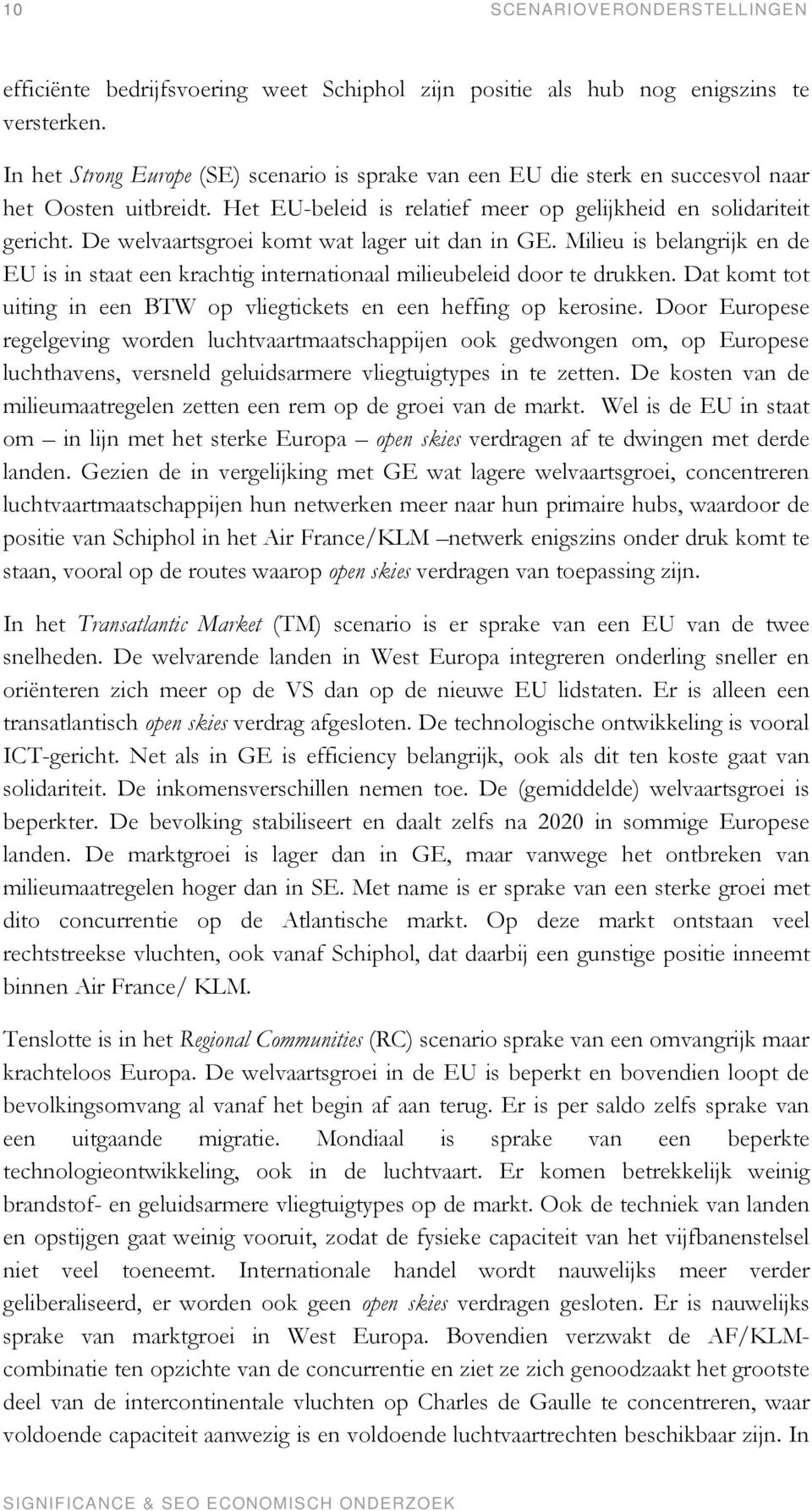 De welvaartsgroei komt wat lager uit dan in GE. Milieu is belangrijk en de EU is in staat een krachtig internationaal milieubeleid door te drukken.