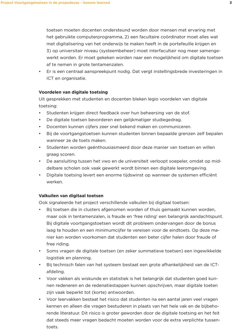 Er moet gekeken worden naar een mogelijkheid om digitale toetsen af te nemen in grote tentamenzalen. Er is een centraal aanspreekpunt nodig.