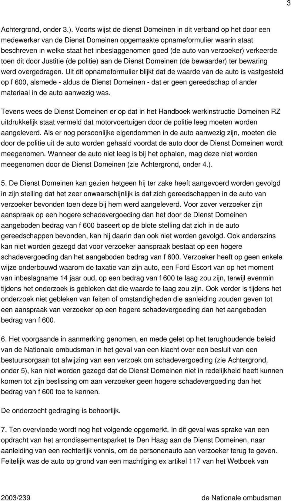 van verzoeker) verkeerde toen dit door Justitie (de politie) aan de Dienst Domeinen (de bewaarder) ter bewaring werd overgedragen.