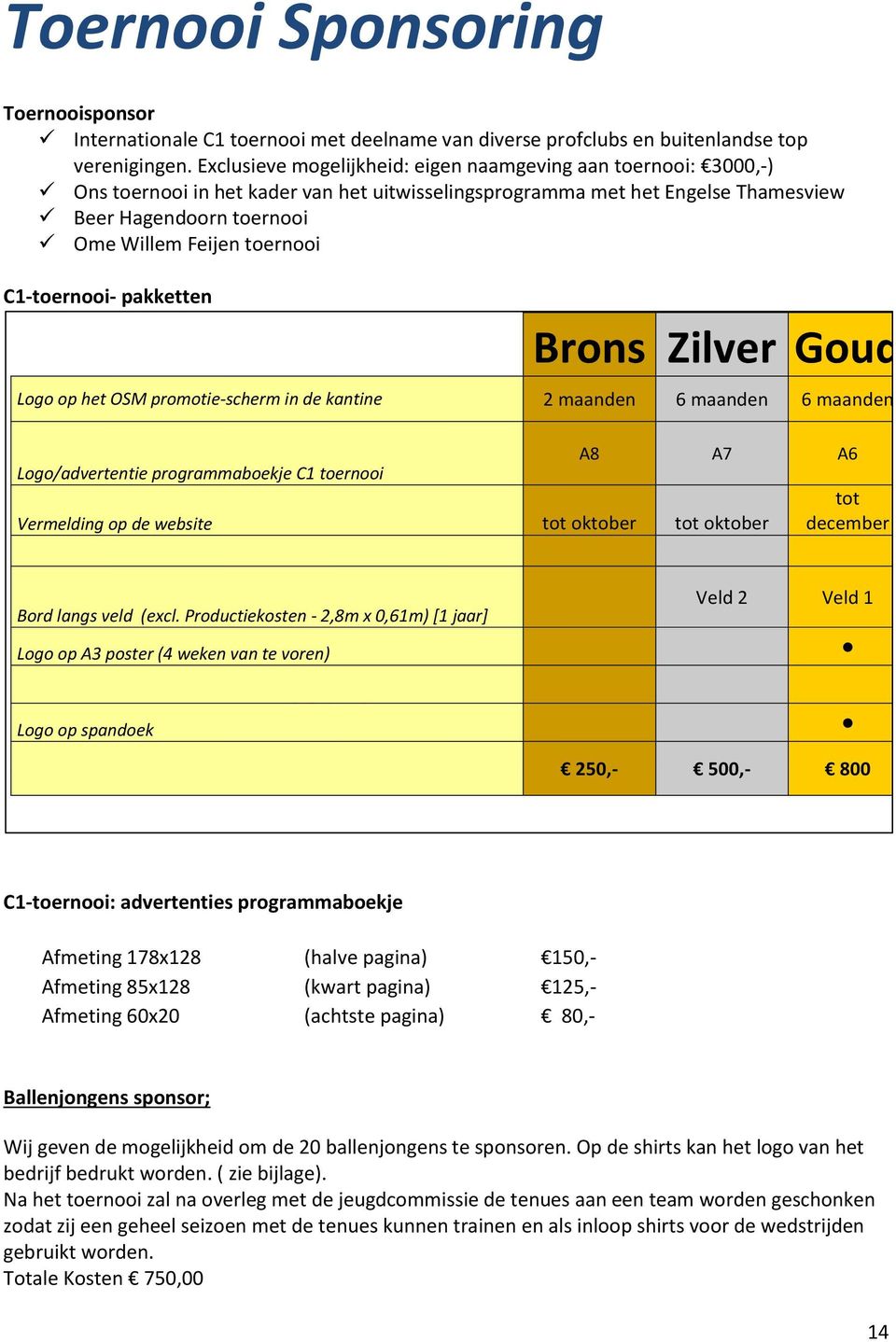 C1-toernooi- pakketten Brons Zilver Goud Logo op het OSM promotie-scherm in de kantine 2 maanden 6 maanden 6 maanden Logo/advertentie programmaboekje C1 toernooi A8 A7 A6 Vermelding op de website tot