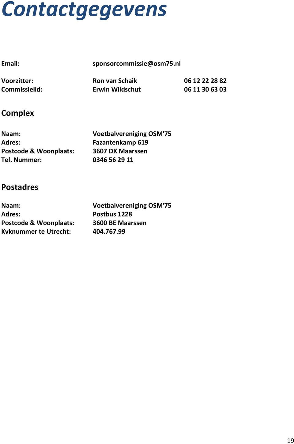 Naam: Voetbalvereniging OSM'75 Adres: Fazantenkamp 619 Postcode & Woonplaats: 3607 DK Maarssen Tel.