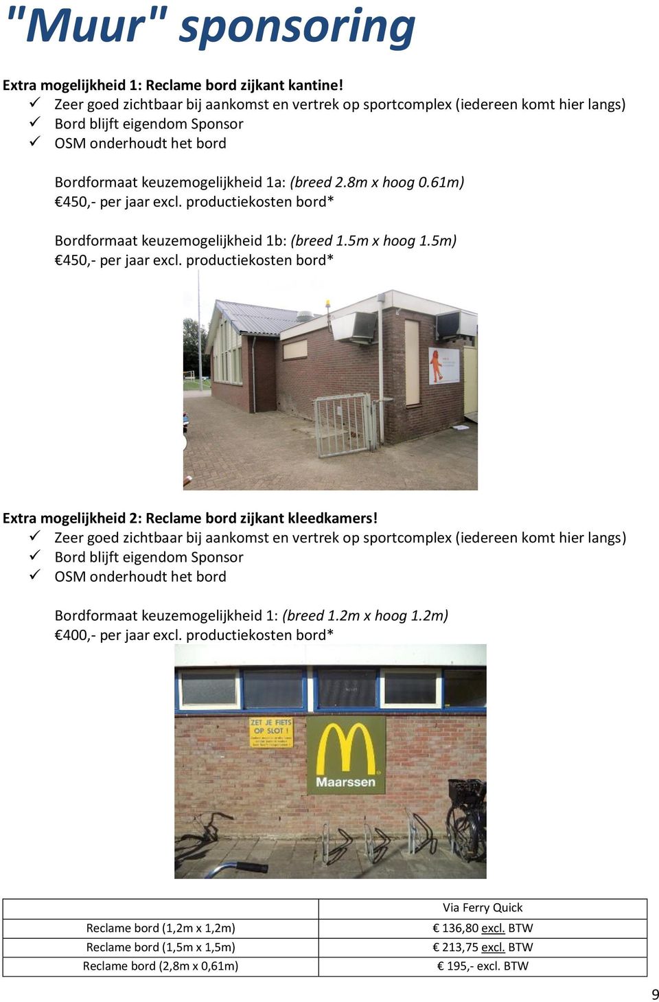 61m) 450,- per jaar excl. productiekosten bord* Bordformaat keuzemogelijkheid 1b: (breed 1.5m x hoog 1.5m) 450,- per jaar excl.