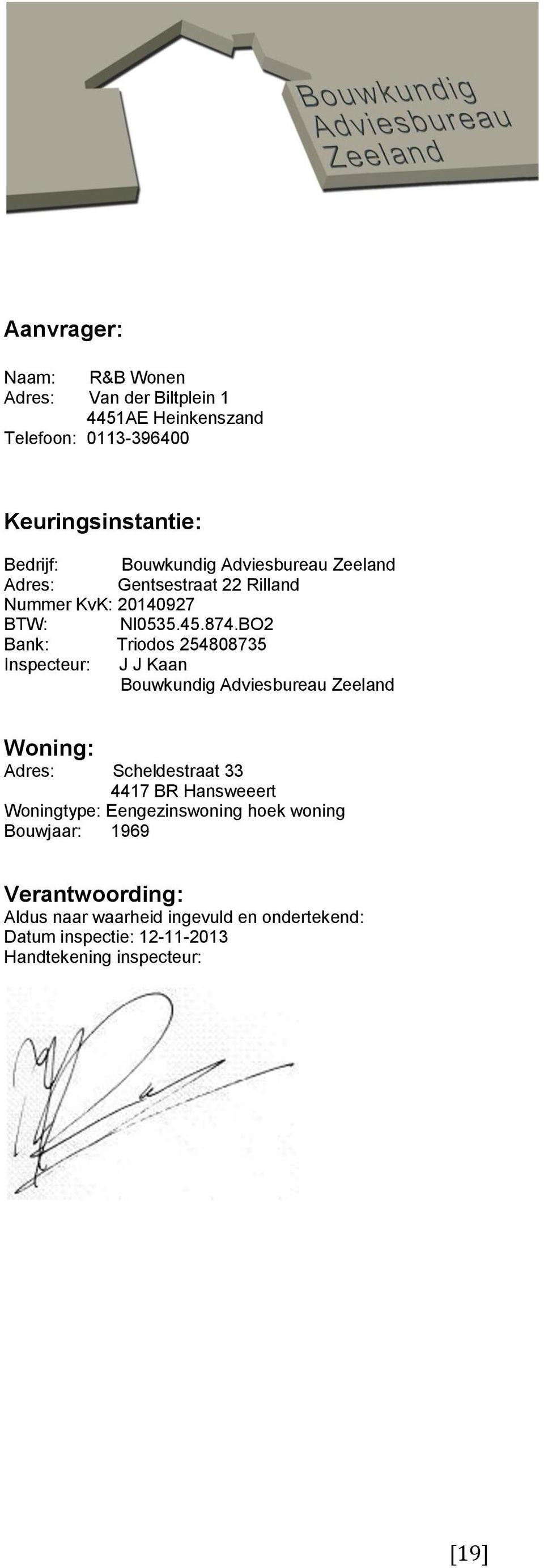 BO2 Bank: Triodos 254808735 Inspecteur: J J Kaan Bouwkundig Adviesbureau Zeeland Woning: Adres: Scheldestraat 33 4417 BR Hansweeert