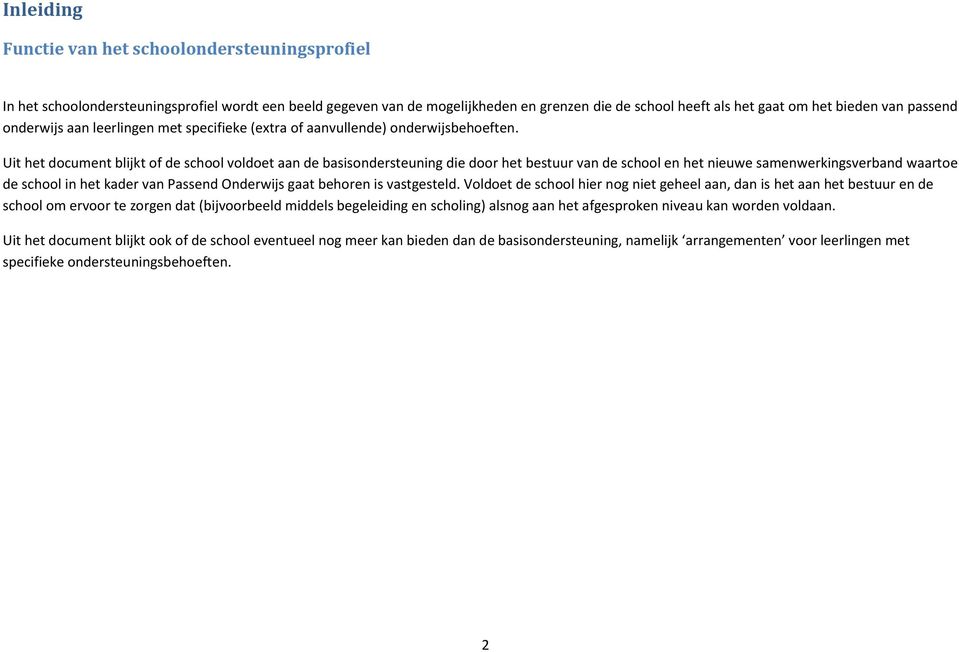 Uit het document blijkt of de school voldoet aan de basisondersteuning die door het bestuur van de school en het nieuwe samenwerkingsverband waartoe de school in het kader van Passend Onderwijs gaat