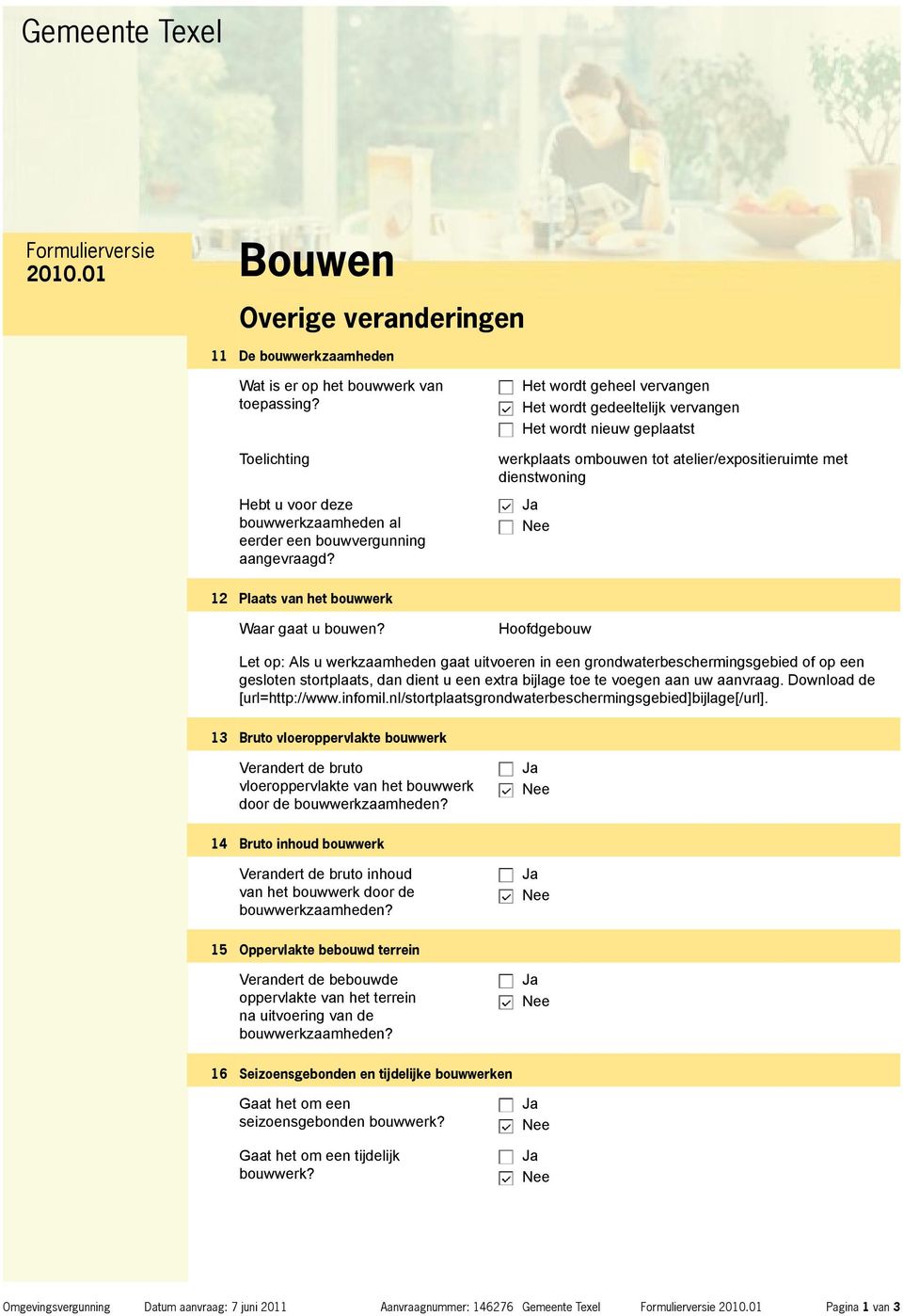 Het wordt geheel vervangen Het wordt gedeeltelijk vervangen Het wordt nieuw geplaatst werkplaats ombouwen tot atelier/expositieruimte met dienstwoning 12 Plaats van het bouwwerk Waar gaat u bouwen?