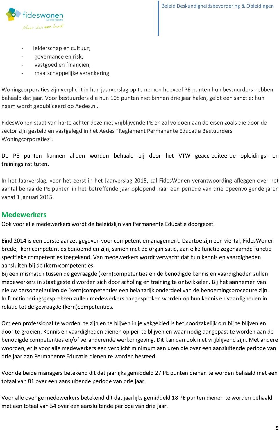 Voor bestuurders die hun 108 punten niet binnen drie jaar halen, geldt een sanctie: hun naam wordt gepubliceerd op Aedes.nl.