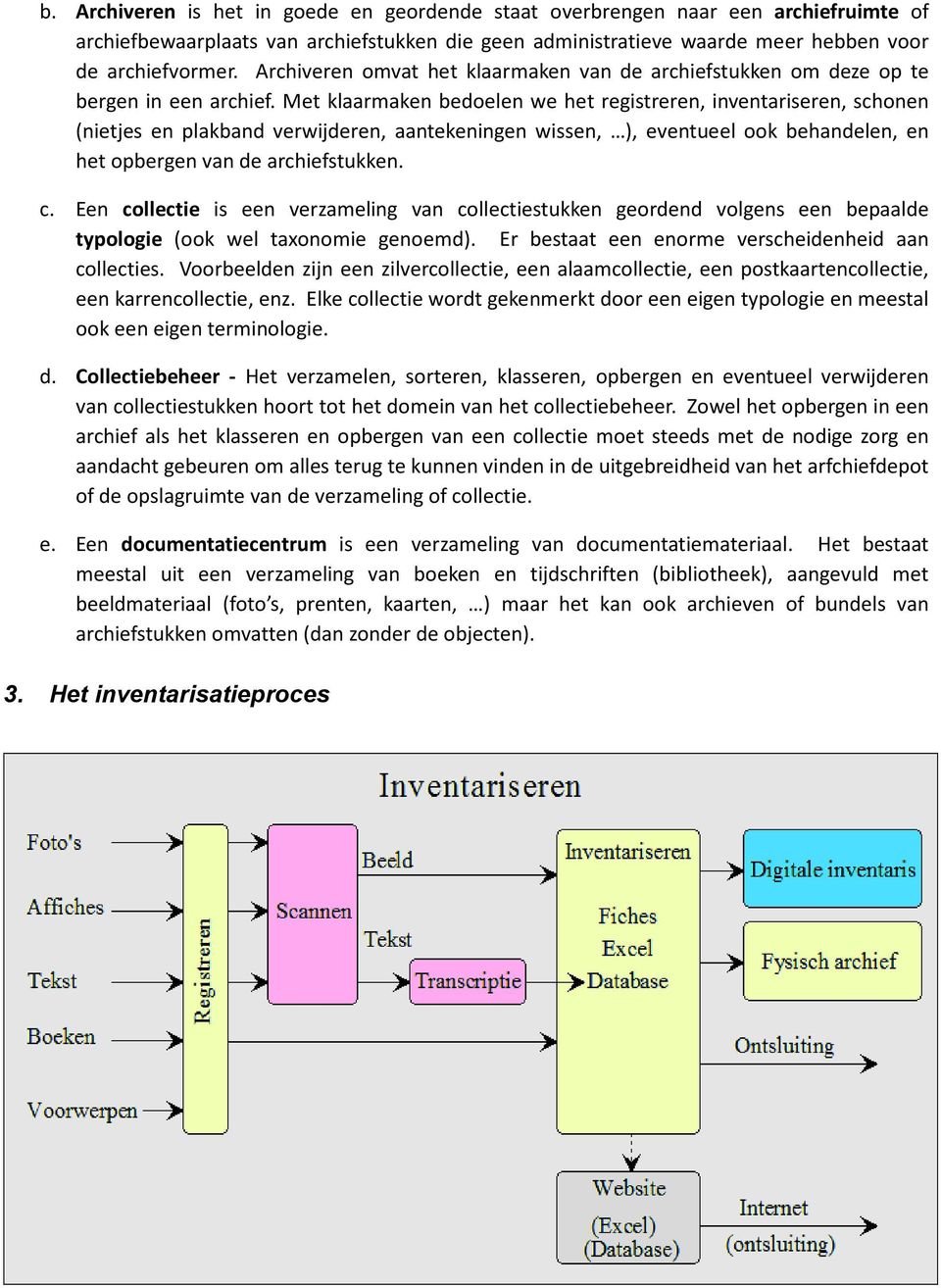 Met klaarmaken bedoelen we het registreren, inventariseren, schonen (nietjes en plakband verwijderen, aantekeningen wissen, ), eventueel ook behandelen, en het opbergen van de archiefstukken. c.