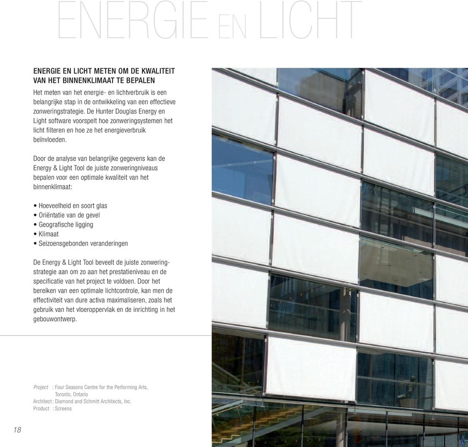 Door de analyse van belangrijke gegevens kan de Energy & Light Tool de juiste zonweringniveaus bepalen voor een optimale kwaliteit van het binnenklimaat: Hoeveelheid en soort glas Oriëntatie van de