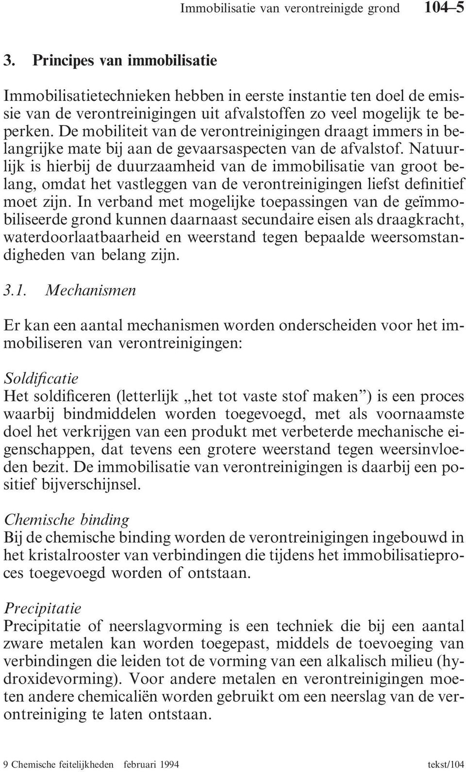 Natuurlijk is hierbij de duurzaamheid van de immobilisatie van groot belang, omdat het vastleggen van de verontreinigingen liefst definitief moet zijn.