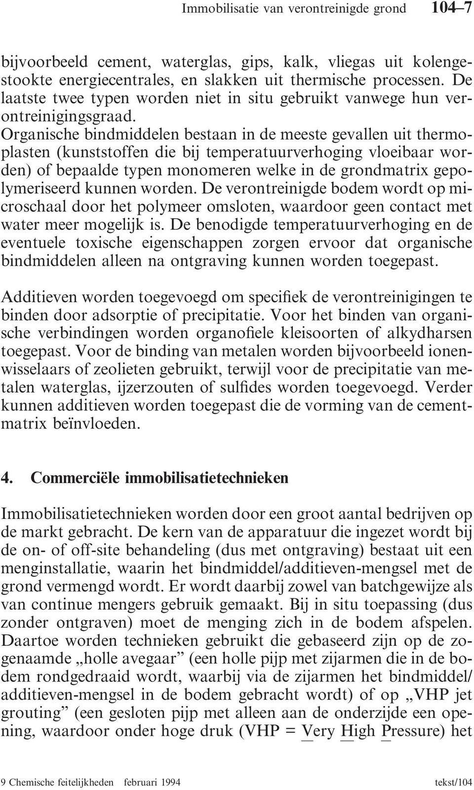 Organische bindmiddelen bestaan in de meeste gevallen uit thermoplasten (kunststoffen die bij temperatuurverhoging vloeibaar worden) of bepaalde typen monomeren welke in de grondmatrix