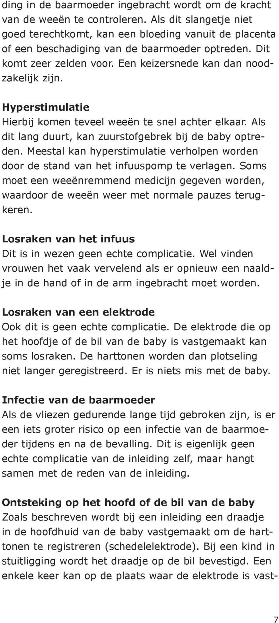 Hyperstimulatie Hierbij komen teveel weeën te snel achter elkaar. Als dit lang duurt, kan zuurstofgebrek bij de baby optreden.