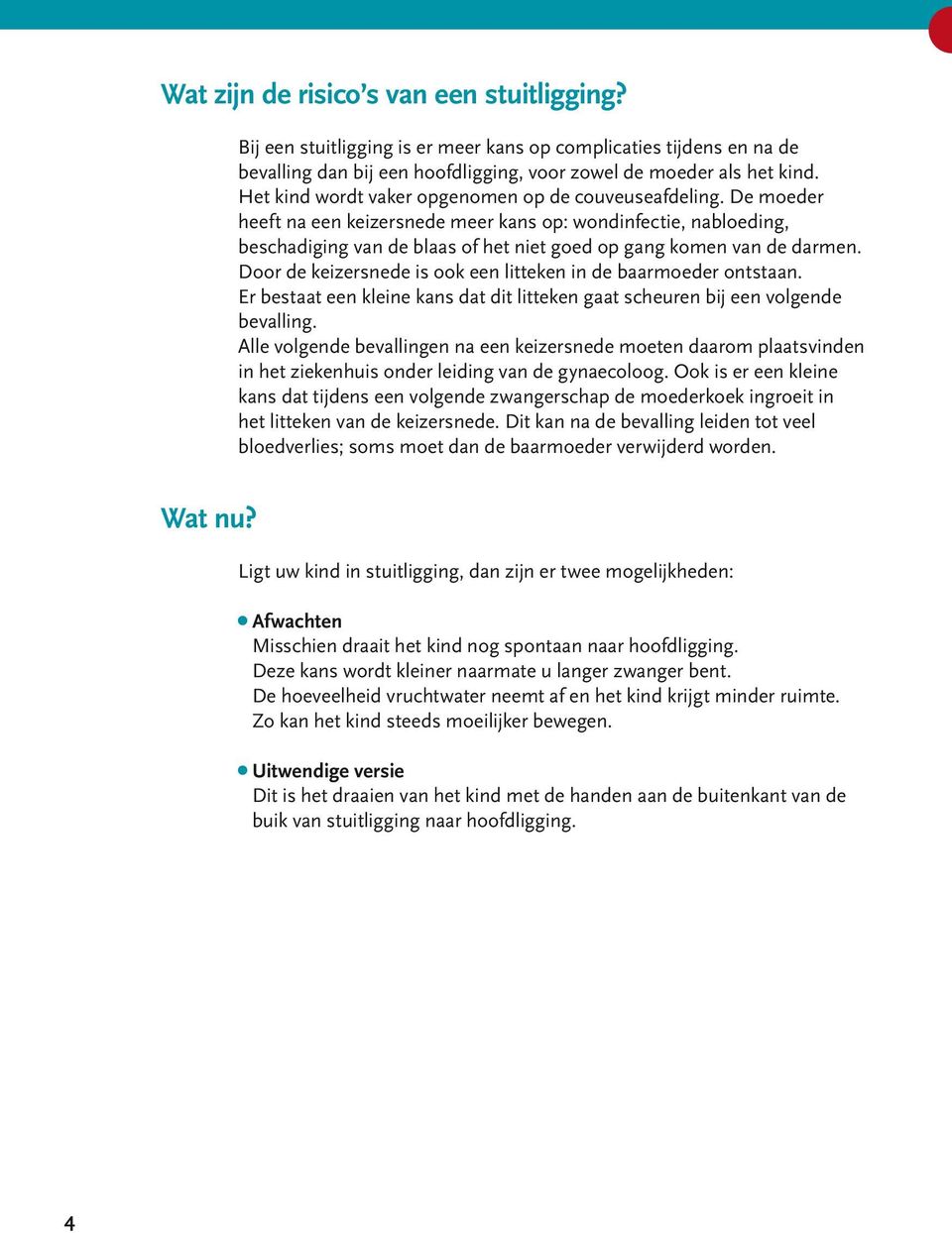 De moeder heeft na een keizersnede meer kans op: wondinfectie, nabloeding, beschadiging van de blaas of het niet goed op gang komen van de darmen.