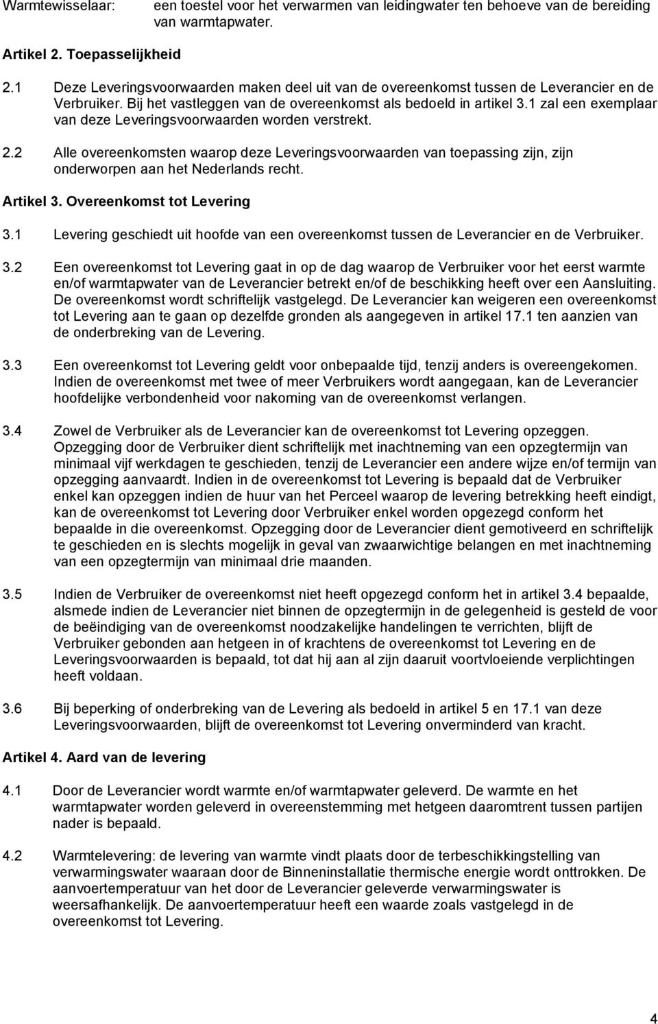 1 zal een exemplaar van deze Leveringsvoorwaarden worden verstrekt. 2.2 Alle overeenkomsten waarop deze Leveringsvoorwaarden van toepassing zijn, zijn onderworpen aan het Nederlands recht. Artikel 3.