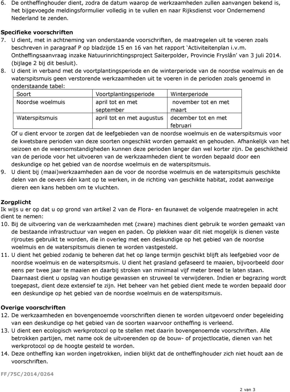 U dient, met in achtneming van onderstaande voorschriften, de maatregelen uit te voeren zoals beschreven in paragraaf P op bladzijde 15 en 16 van het rapport Activiteitenplan i.v.m. Ontheffingsaanvraag inzake Natuurinrichtingsproject Saiterpolder, Provincie Fryslân van 3 juli 2014.
