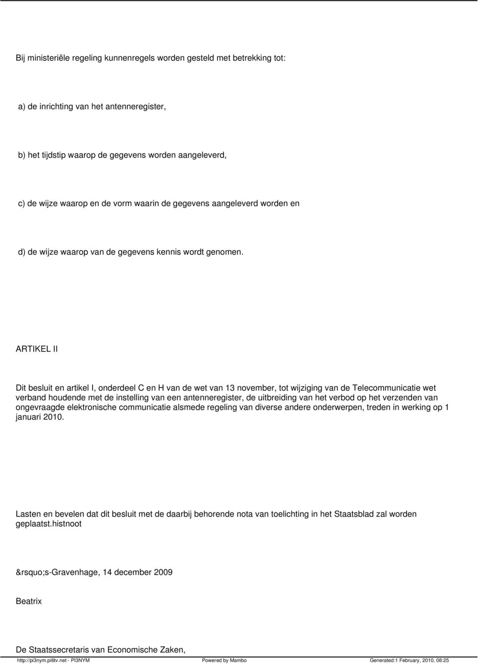 ARTIKEL II Dit besluit en artikel I, onderdeel C en H van de wet van 13 november, tot wijziging van de Telecommunicatie wet verband houdende met de instelling van een antenneregister, de uitbreiding