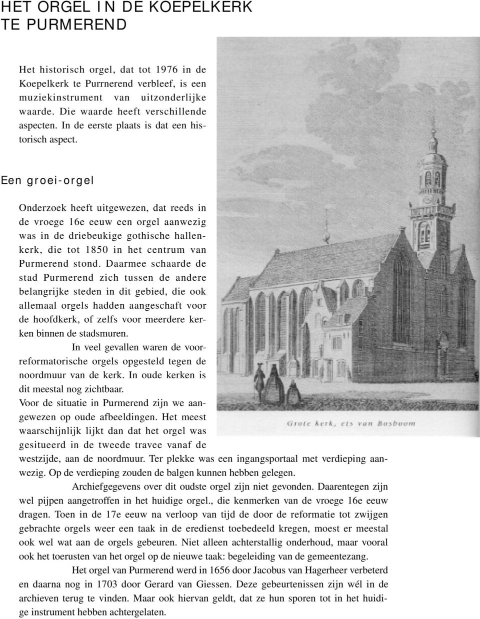 Een groei-orgel Onderzoek heeft uitgewezen, dat reeds in de vroege 16e eeuw een orgel aanwezig was in de driebeukige gothische hallenkerk, die tot 1850 in het centrum van Purmerend stond.