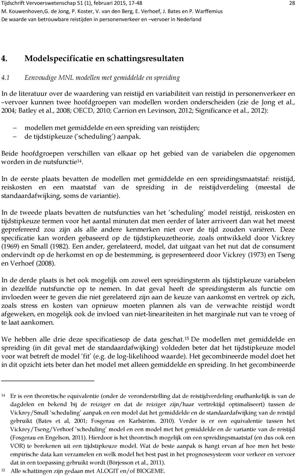 modellen worden onderscheiden (zie de Jong et al., 24; Batley et al., 28; OED, 21; arrion en Levinson, 212; Significance et al.