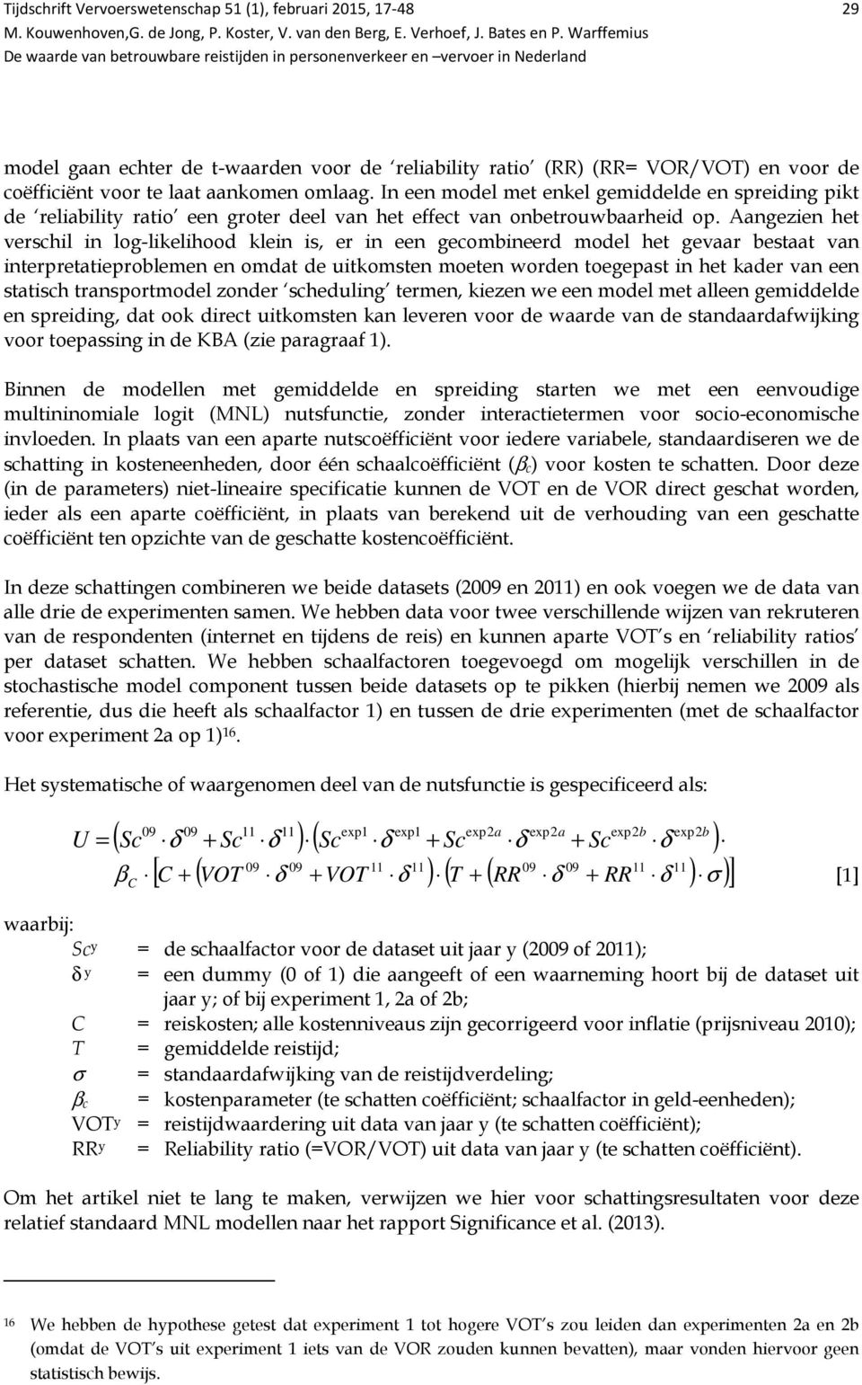 Aangezien het verschil in log-likelihood klein is, er in een gecombineerd model het gevaar bestaat van interpretatieproblemen en omdat de uitkomsten moeten worden toegepast in het kader van een