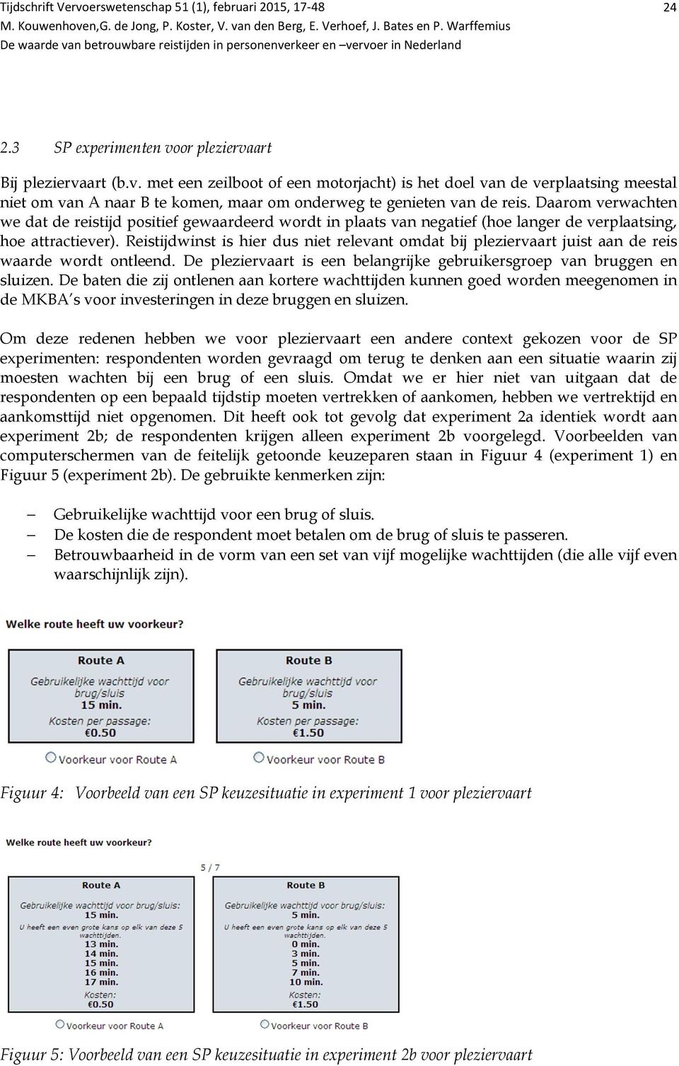 Reistijdwinst is hier dus niet relevant omdat bij pleziervaart juist aan de reis waarde wordt ontleend. De pleziervaart is een belangrijke gebruikersgroep van bruggen en sluizen.