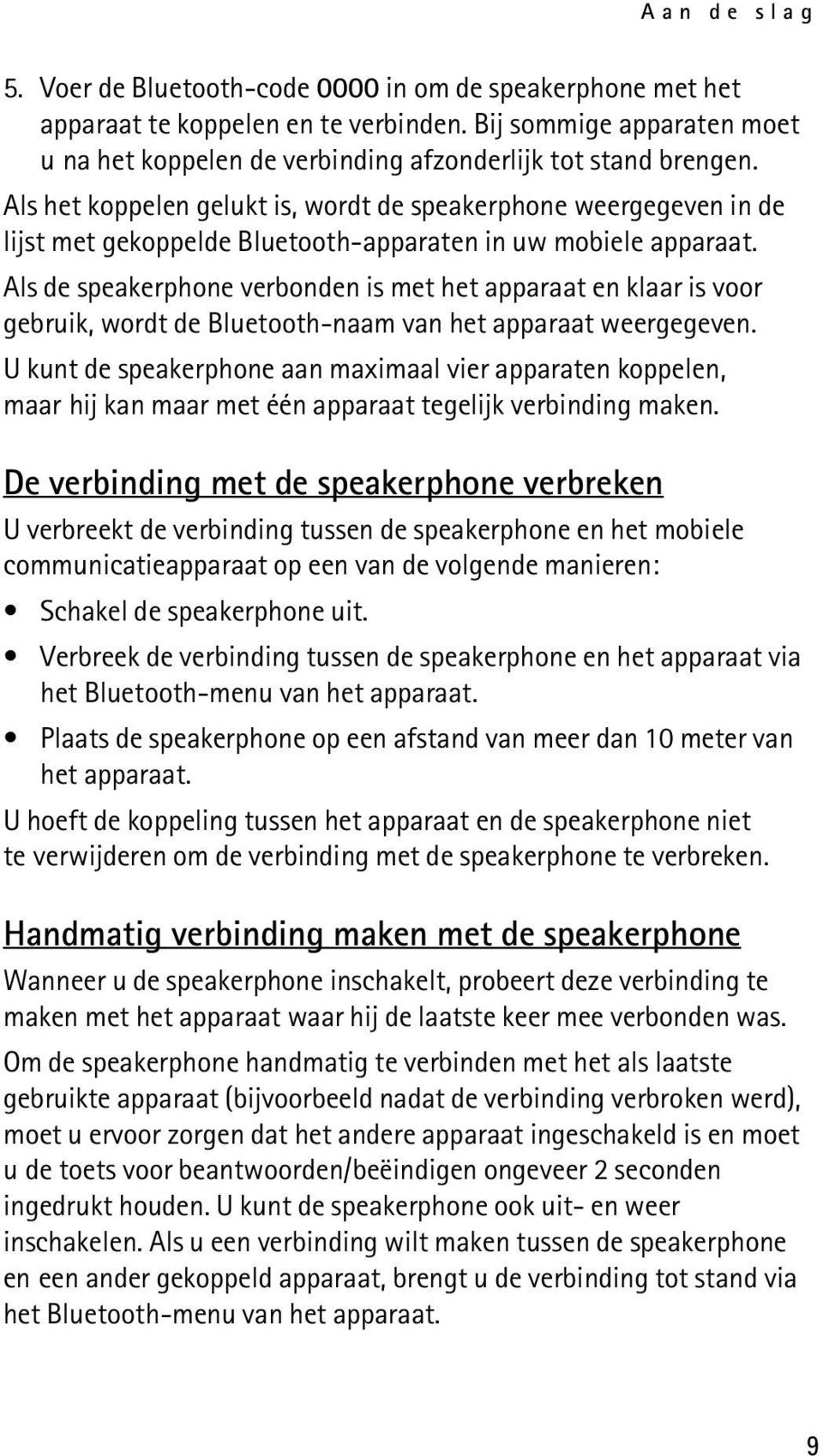 Als het koppelen gelukt is, wordt de speakerphone weergegeven in de lijst met gekoppelde Bluetooth-apparaten in uw mobiele apparaat.