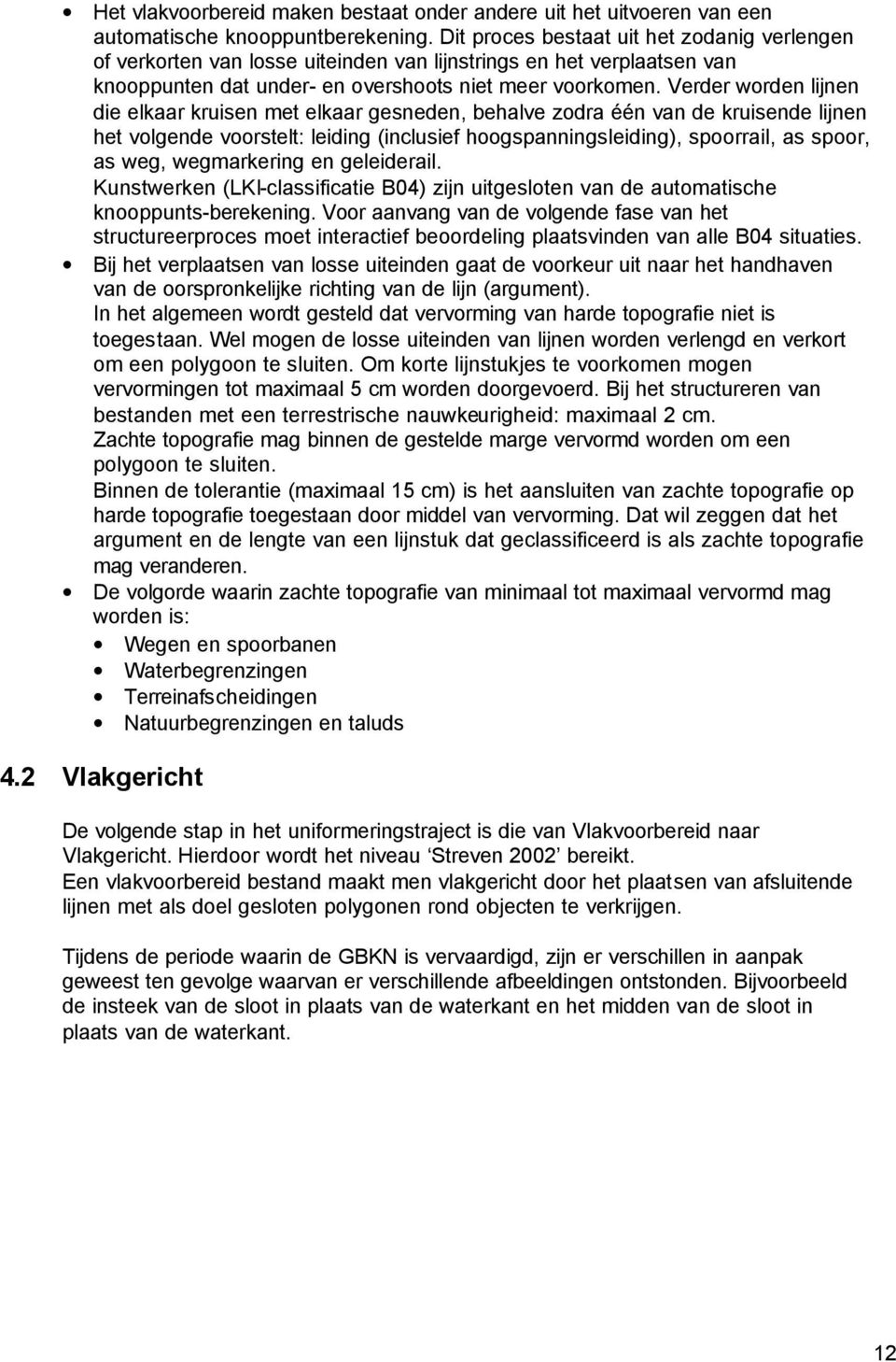 Verder worden lijnen die elkaar kruisen met elkaar gesneden, behalve zodra één van de kruisende lijnen het volgende voorstelt: leiding (inclusief hoogspanningsleiding), spoorrail, as spoor, as weg,