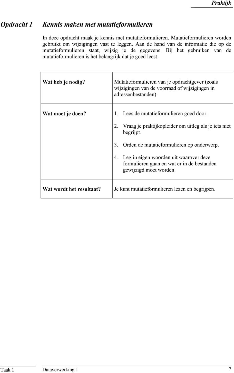 Mutatieformulieren van je opdrachtgever (zoals wijzigingen van de voorraad of wijzigingen in adressenbestanden) Wat moet je doen? 1. Lees de mutatieformulieren goed door. 2.