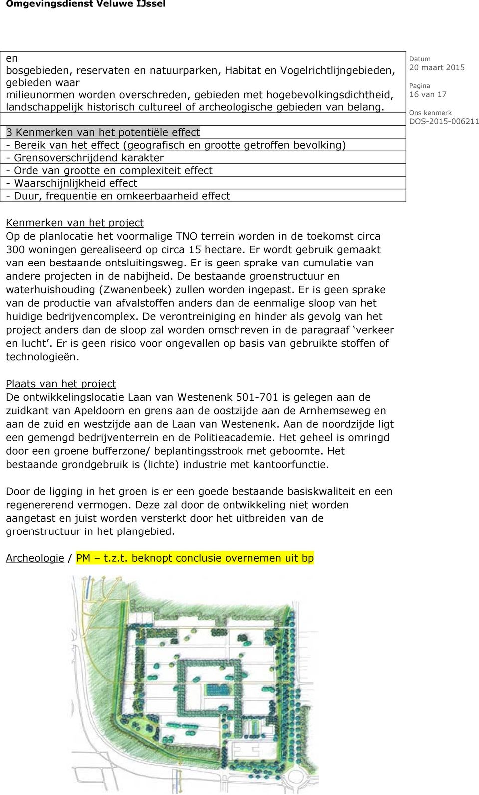 3 Kenmerken van het potentiële effect - Bereik van het effect (geografisch en grootte getroffen bevolking) - Grensoverschrijdend karakter - Orde van grootte en complexiteit effect -