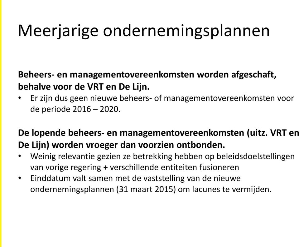 De lopende beheers- en managementovereenkomsten (uitz. VRT en De Lijn) worden vroeger dan voorzien ontbonden.