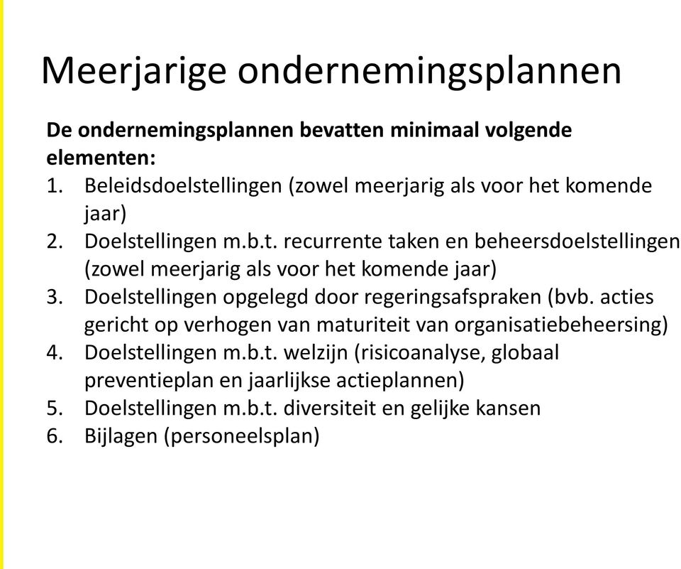 Doelstellingen opgelegd door regeringsafspraken (bvb. acties gericht op verhogen van maturiteit van organisatiebeheersing) 4. Doelstellingen m.b.t. welzijn (risicoanalyse, globaal preventieplan en jaarlijkse actieplannen) 5.