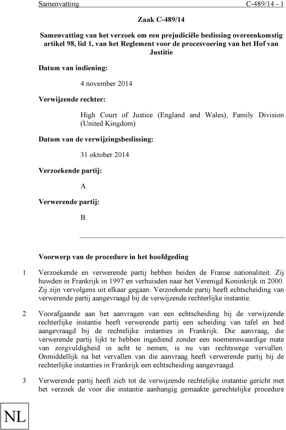 oktober 2014 A. Verwerende partij: B. NL Voorwerp van de procedure in het hoofdgeding 1 Verzoekende en verwerende partij hebben beiden de Franse nationaliteit.