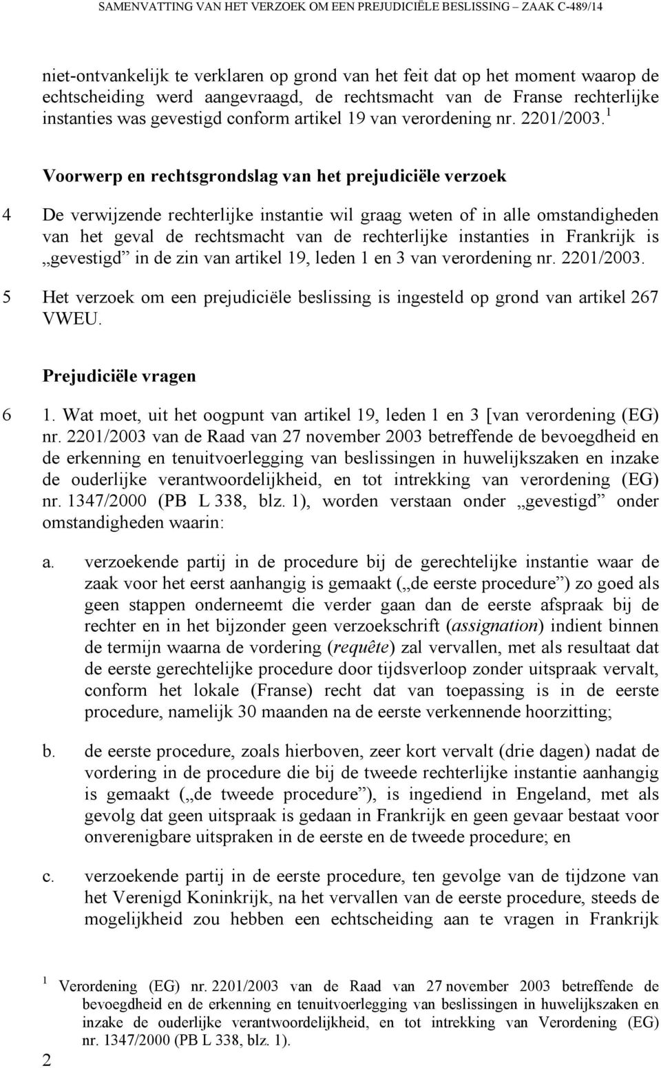 1 Voorwerp en rechtsgrondslag van het prejudiciële verzoek 4 De verwijzende rechterlijke instantie wil graag weten of in alle omstandigheden van het geval de rechtsmacht van de rechterlijke