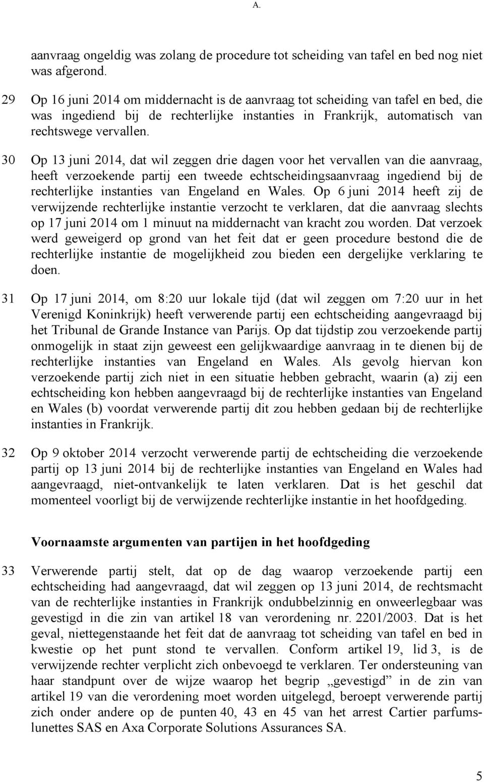 30 Op 13 juni 2014, dat wil zeggen drie dagen voor het vervallen van die aanvraag, heeft verzoekende partij een tweede echtscheidingsaanvraag ingediend bij de rechterlijke instanties van Engeland en