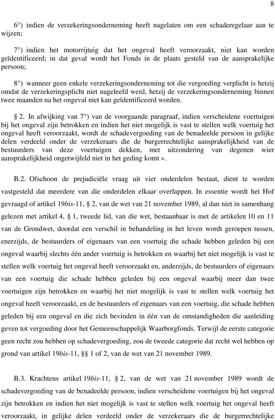 nageleefd werd, hetzij de verzekeringsonderneming binnen twee maanden na het ongeval niet kan geïdentificeerd worden. 2.